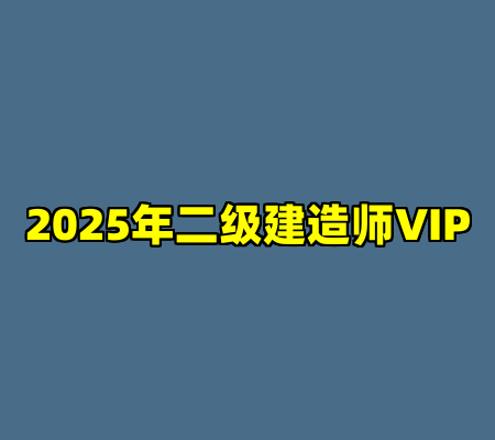 2025年二级建造师VIP
