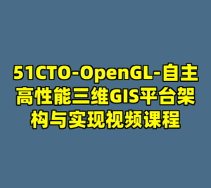 51CTO-OpenGL-自主高性能三维GIS平台架构与实现视频课程-cc资源站