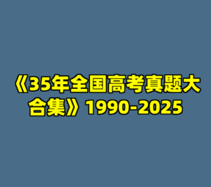 《35年全国高考真题大合集》1990-2025-cc资源站