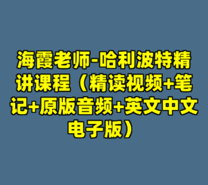海霞老师-哈利波特精讲课程（精读视频+笔记+原版音频+英文中文电子版）-cc资源站
