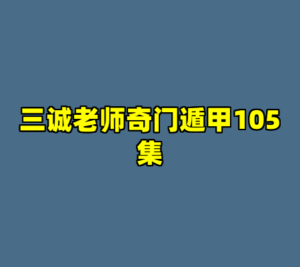 三诚老师奇门遁甲105集-cc资源站