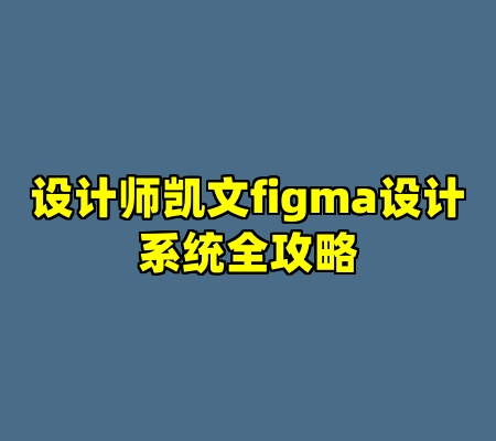 设计师凯文figma设计系统全攻略