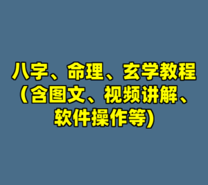 八字、命理、玄学教程（含图文、视频讲解、软件操作等)-cc资源站