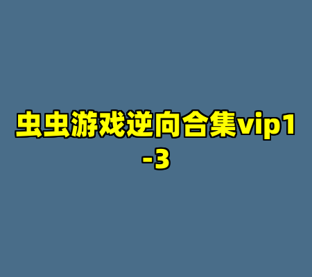 虫虫游戏逆向合集vip1-3