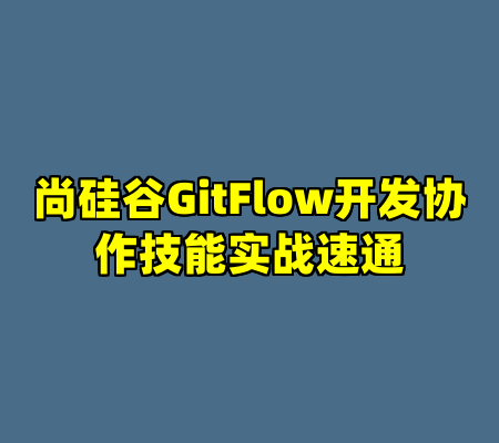 尚硅谷GitFlow开发协作技能实战速通