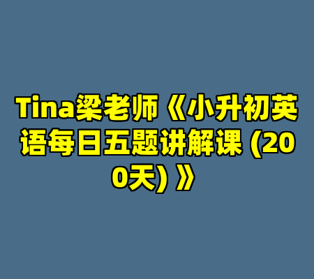 Tina梁老师《小升初英语每日五题讲解课 (200天) 》