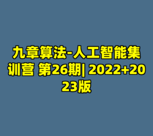 九章算法-人工智能集训营 第26期| 2022+2023版-cc资源站