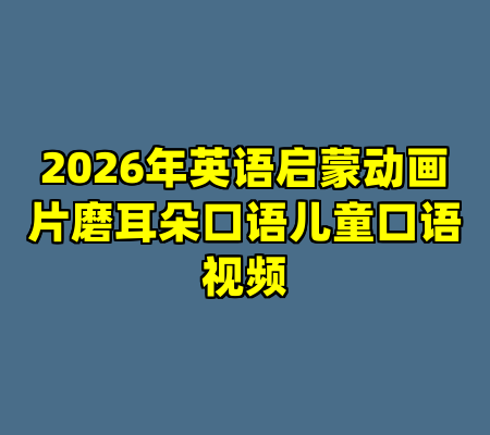 2026年英语启蒙动画片磨耳朵口语儿童口语视频