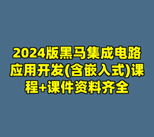 2024版黑马集成电路应用开发(含嵌入式)课程+课件资料齐全-cc资源站