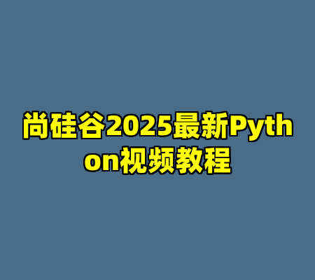 尚硅谷2025最新Python视频教程
