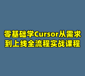 零基础学Cursor从需求到上线全流程实战课程-cc资源站