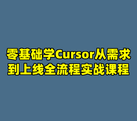零基础学Cursor从需求到上线全流程实战课程