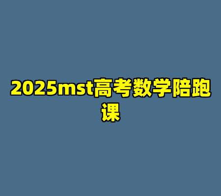 2025mst高考数学陪跑课