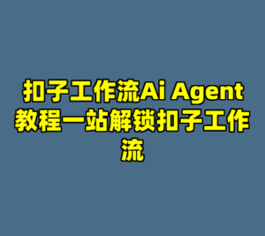 扣子工作流Ai Agent教程一站解锁扣子工作流-cc资源站