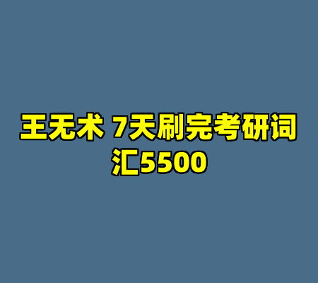 王无术 7天刷完考研词汇5500