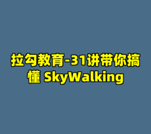 拉勾教育-31讲带你搞懂 SkyWalking-cc资源站
