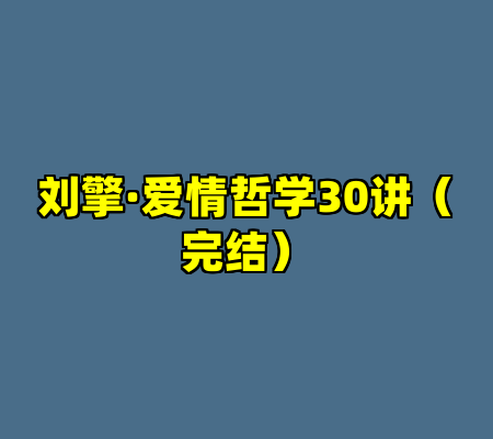 刘擎·爱情哲学30讲（完结）
