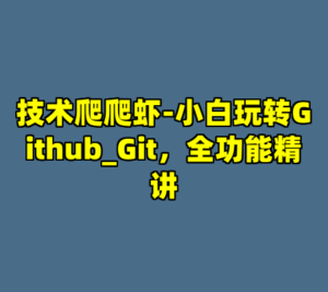 技术爬爬虾-小白玩转Github_Git，全功能精讲-cc资源站