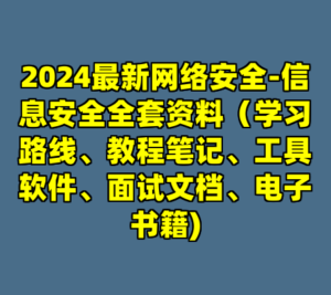 2024最新网络安全-信息安全全套资料（学习路线、教程笔记、工具软件、面试文档、电子书籍)-cc资源站