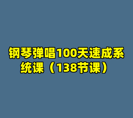 钢琴弹唱100天速成系统课（138节课）