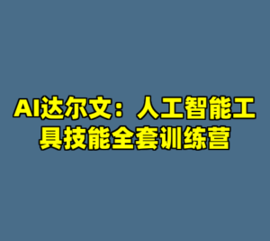 AI达尔文：人工智能工具技能全套训练营-cc资源站
