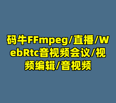 码牛FFmpeg/直播/WebRtc音视频会议/视频编辑/音视频-cc资源站