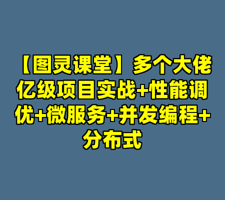 【图灵课堂】多个大佬亿级项目实战+性能调优+微服务+并发编程+分布式