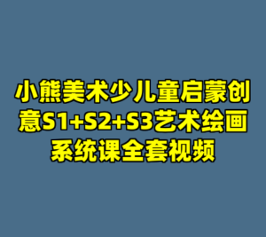 小熊美术少儿童启蒙创意S1+S2+S3艺术绘画系统课全套视频-cc资源站