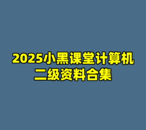 2025小黑课堂计算机二级资料合集-cc资源站