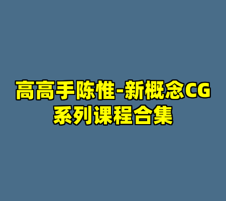 高高手陈惟-新概念CG系列课程合集