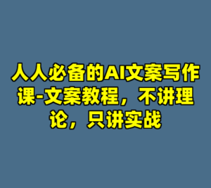 人人必备的AI文案写作课-文案教程，不讲理论，只讲实战-cc资源站
