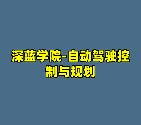 深蓝学院-自动驾驶控制与规划