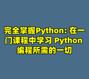 完全掌握Python: 在一门课程中学习 Python 编程所需的一切-cc资源站