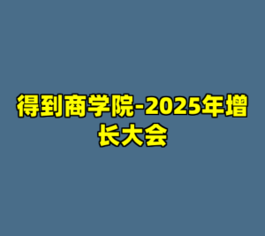得到商学院-2025年增长大会-cc资源站