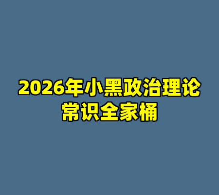 2026年小黑政治理论常识全家桶