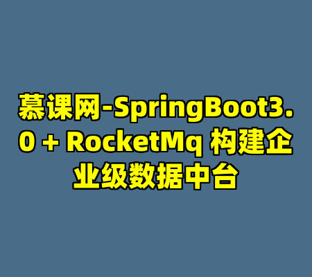 慕课网-SpringBoot3.0 + RocketMq 构建企业级数据中台