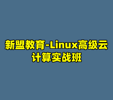 新盟教育-Linux高级云计算实战班