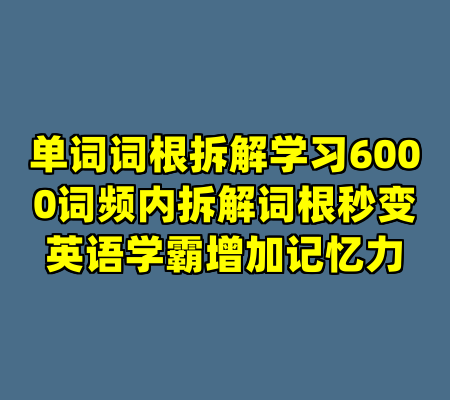 单词词根拆解学习6000词频内拆解词根秒变英语学霸增加记忆力