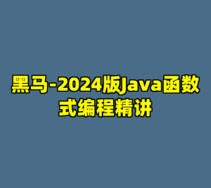 黑马-2024版Java函数式编程精讲-cc资源站