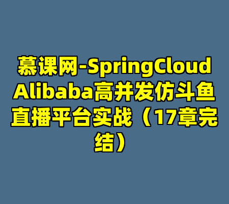 慕课网-SpringCloudAlibaba高并发仿斗鱼直播平台实战（17章完结）