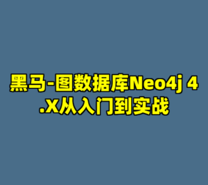 黑马-图数据库Neo4j 4.X从入门到实战-cc资源站