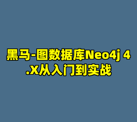 黑马-图数据库Neo4j 4.X从入门到实战