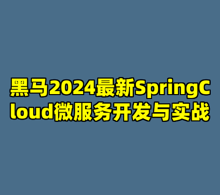 黑马2024最新SpringCloud微服务开发与实战
