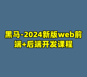 黑马-2024新版web前端+后端开发课程-cc资源站