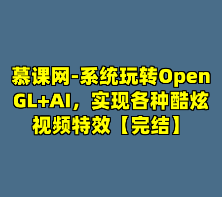 慕课网-系统玩转OpenGL+AI，实现各种酷炫视频特效【完结】