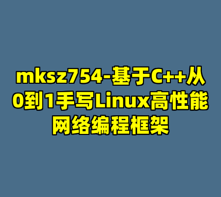 mksz754-基于C++从0到1手写Linux高性能网络编程框架