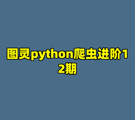 图灵python爬虫进阶12期