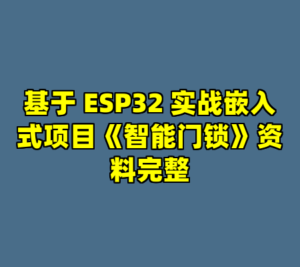基于 ESP32 实战嵌入式项目《智能门锁》资料完整-cc资源站