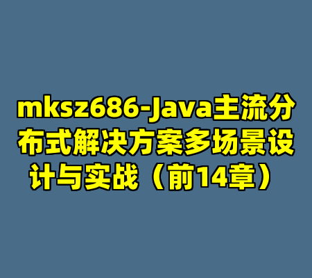 mksz686-Java主流分布式解决方案多场景设计与实战（前14章）