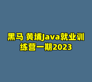 黑马 黄埔Java就业训练营一期2023-cc资源站